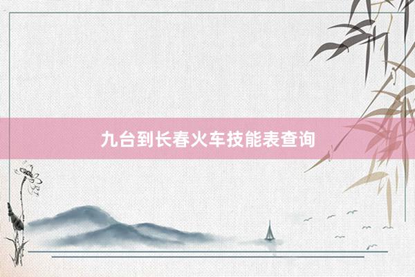 九台到长春火车技能表查询